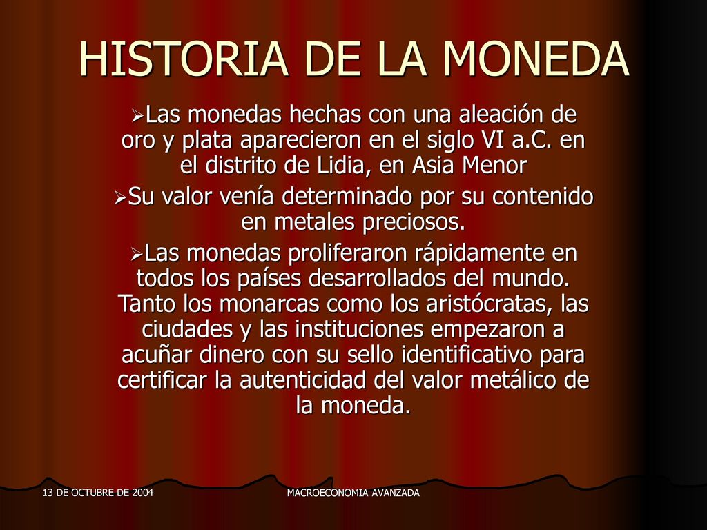 HISTORIA DE LA MONEDA Las monedas hechas con una aleación de oro y plata aparecieron en el siglo VI a.C. en el distrito de Lidia, en Asia Menor.
