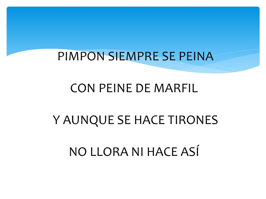 PIMPON SIEMPRE SE PEINA CON PEINE DE MARFIL Y AUNQUE SE HACE TIRONES NO LLORA NI HACE ASÍ