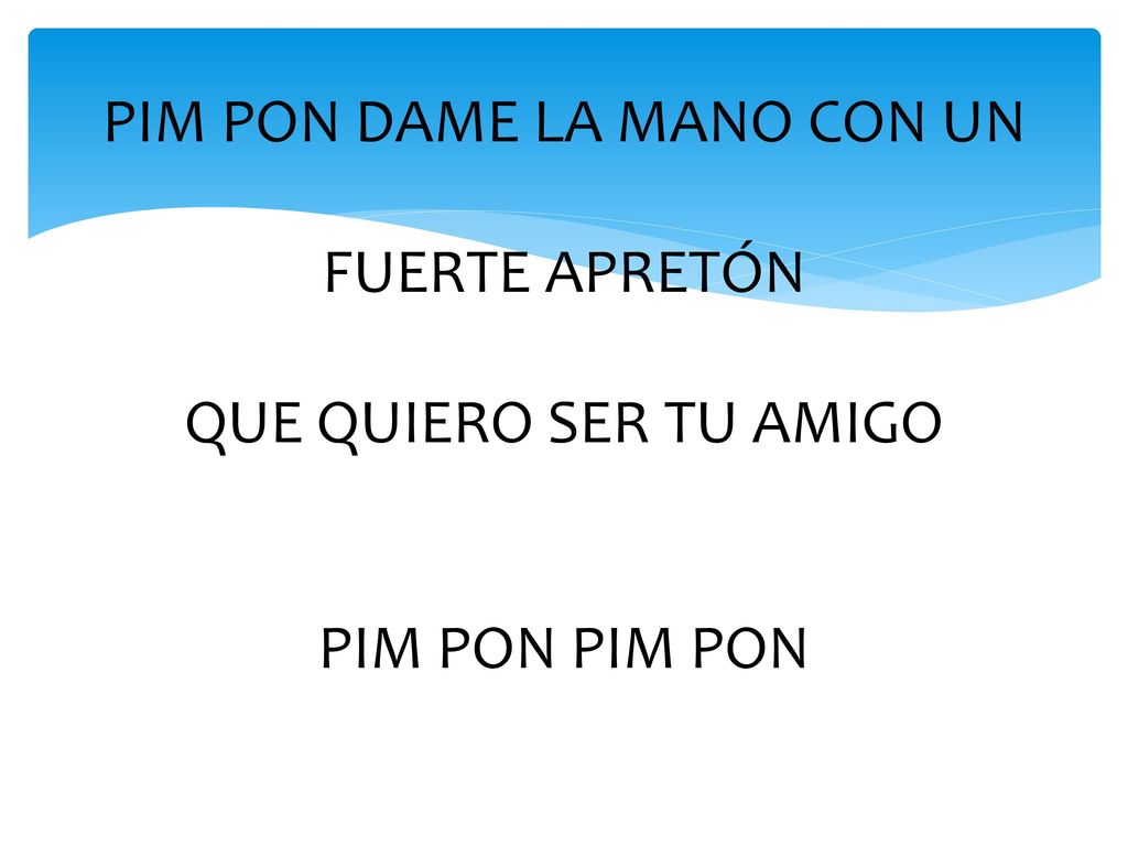 PIM PON DAME LA MANO CON UN FUERTE APRETÓN QUE QUIERO SER TU AMIGO PIM PON PIM PON