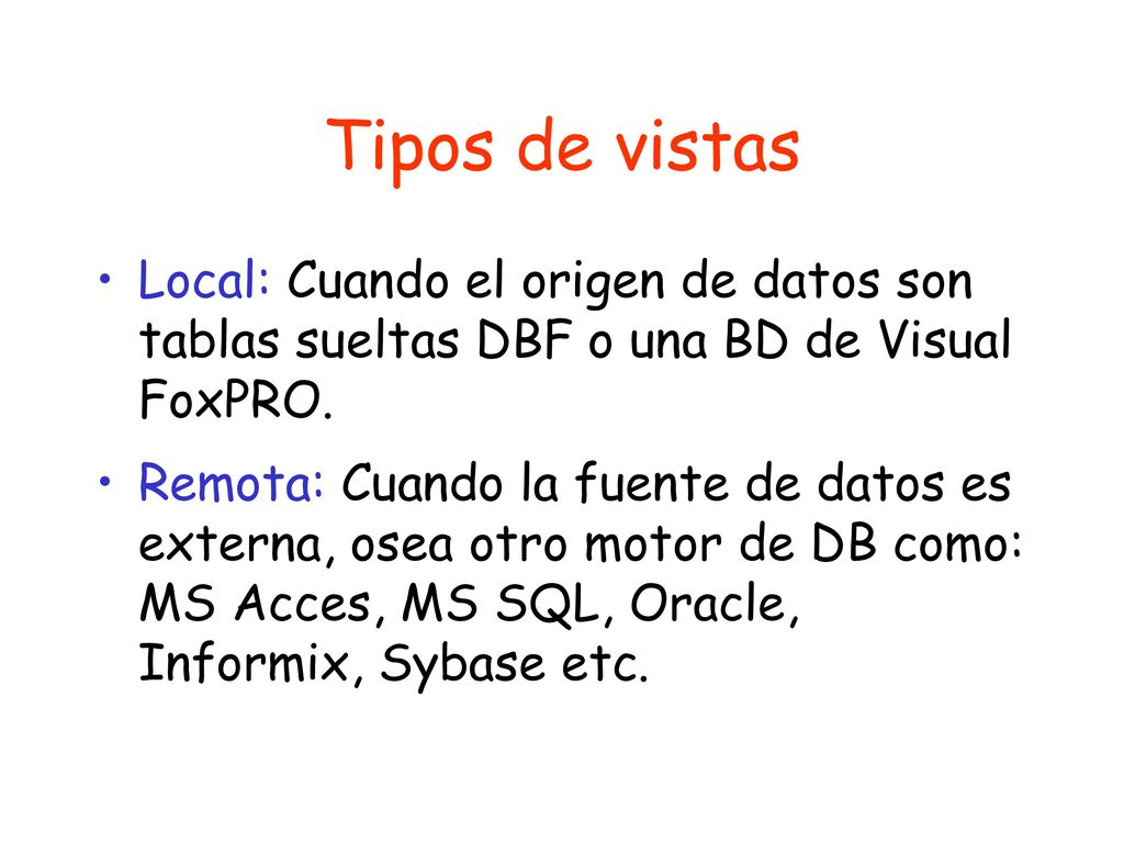 Tipos de vistas Local: Cuando el origen de datos son tablas sueltas DBF o una BD de Visual FoxPRO.