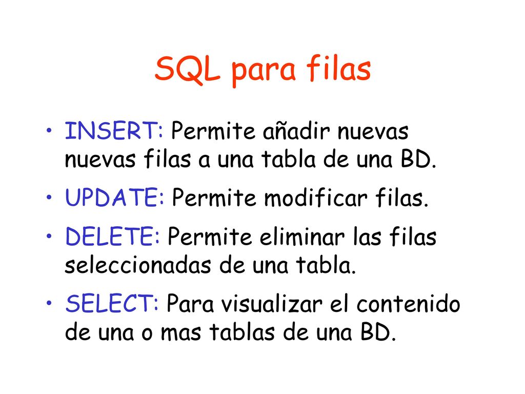 SQL para filas INSERT: Permite añadir nuevas nuevas filas a una tabla de una BD. UPDATE: Permite modificar filas.