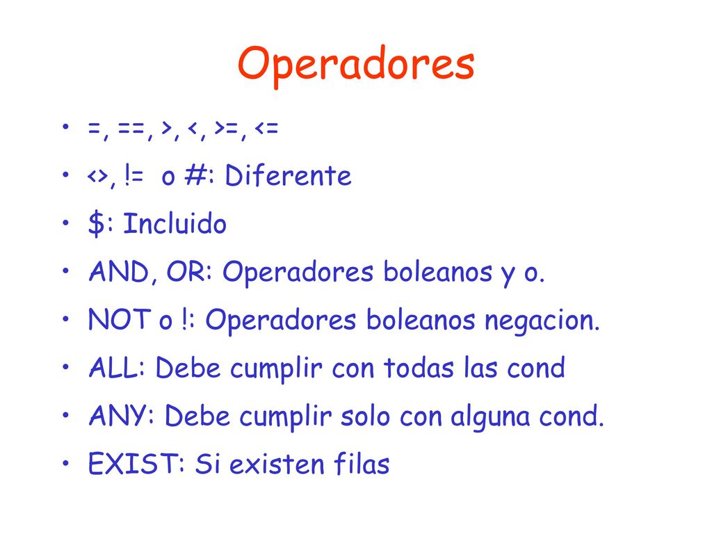 Operadores =, ==, >, <, >=, <= <>, != o #: Diferente