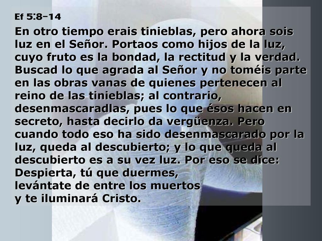 Ef 5:8-14 En otro tiempo erais tinieblas, pero ahora sois luz en el Señor.