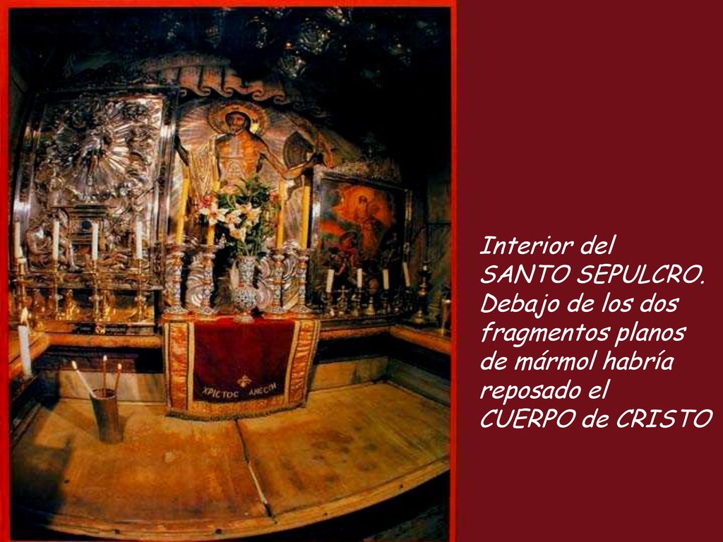 Interior del SANTO SEPULCRO. Debajo de los dos. fragmentos planos. de mármol habría. reposado el.