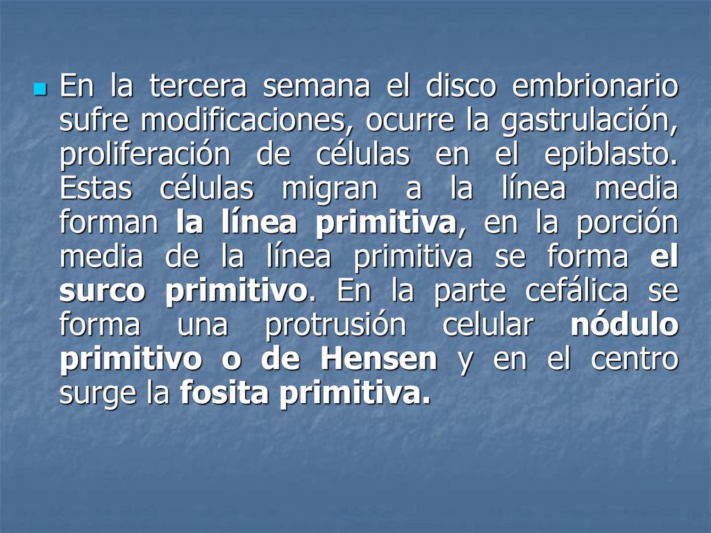 En la tercera semana el disco embrionario sufre modificaciones, ocurre la gastrulación, proliferación de células en el epiblasto.