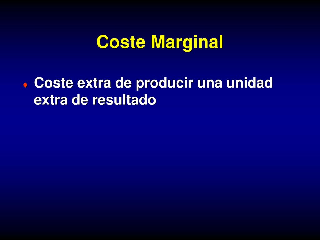 Coste Marginal Coste extra de producir una unidad extra de resultado