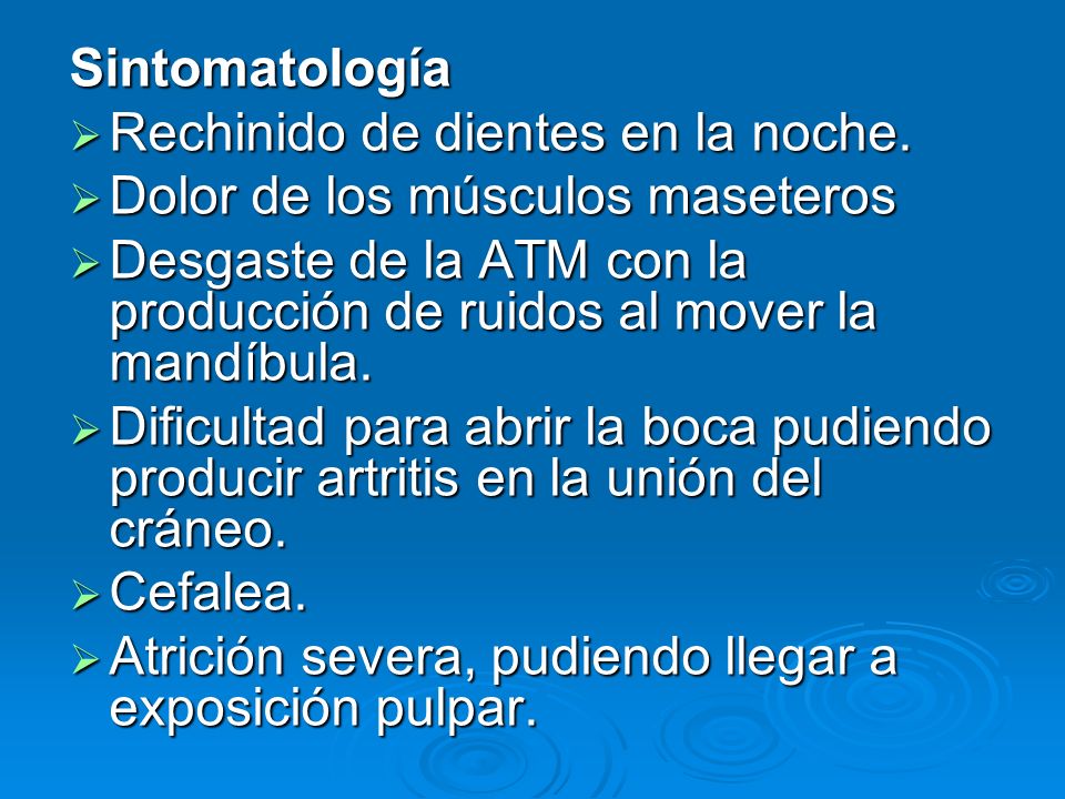 Sintomatología Rechinido de dientes en la noche. Dolor de los músculos maseteros.