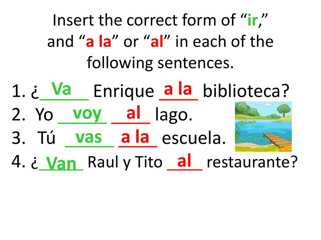 1. ¿_____ Enrique ____ biblioteca 2. Yo _____ ____ lago.