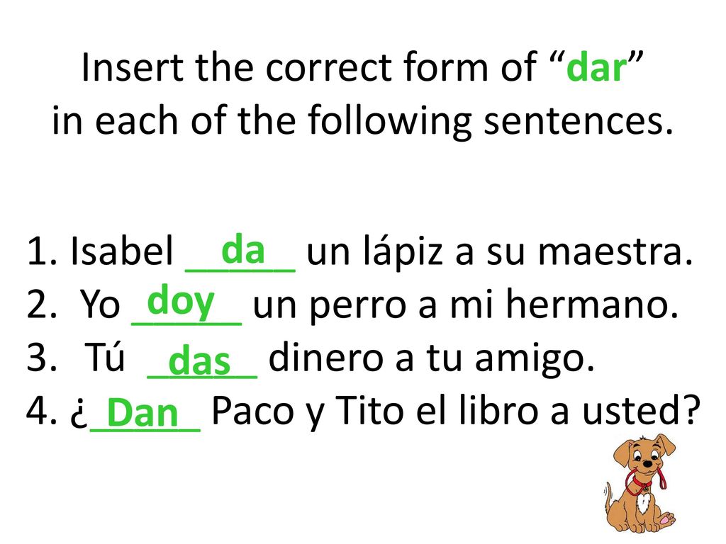 Insert the correct form of dar in each of the following sentences.
