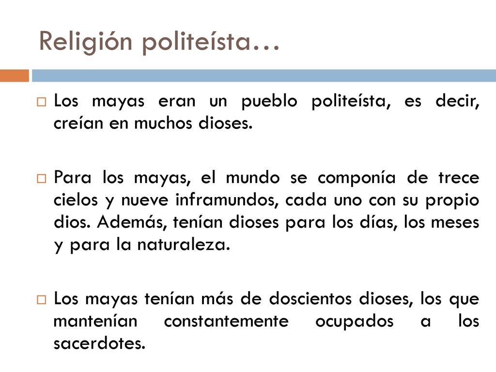 Religión politeísta… Los mayas eran un pueblo politeísta, es decir, creían en muchos dioses.