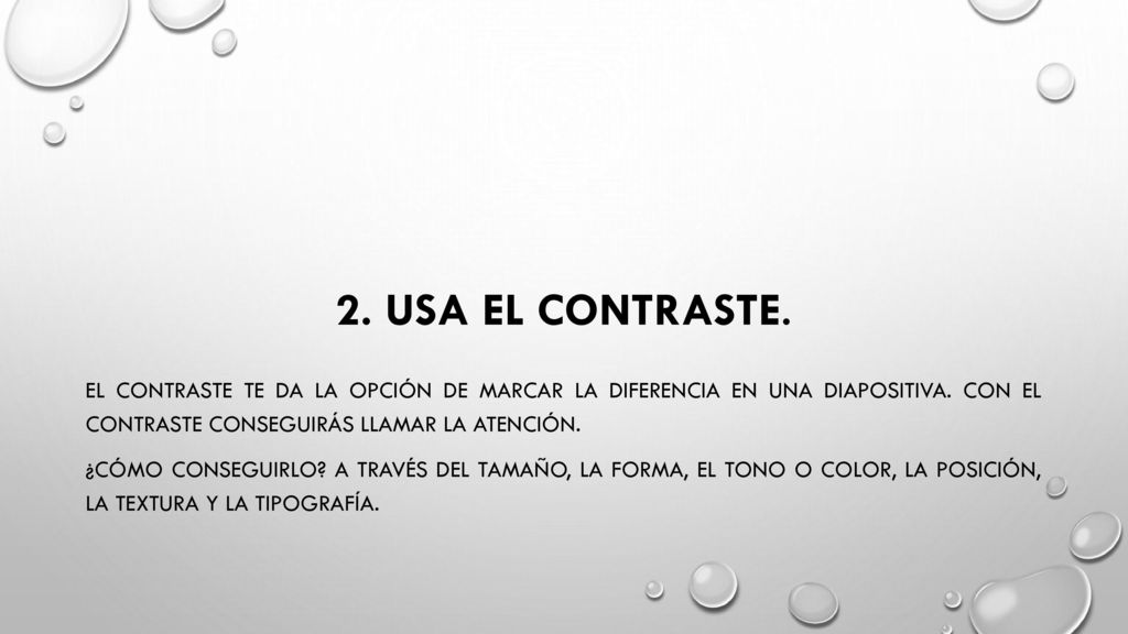 2. Usa el contraste. El contraste te da la opción de marcar la diferencia en una diapositiva. Con el contraste conseguirás llamar la atención.