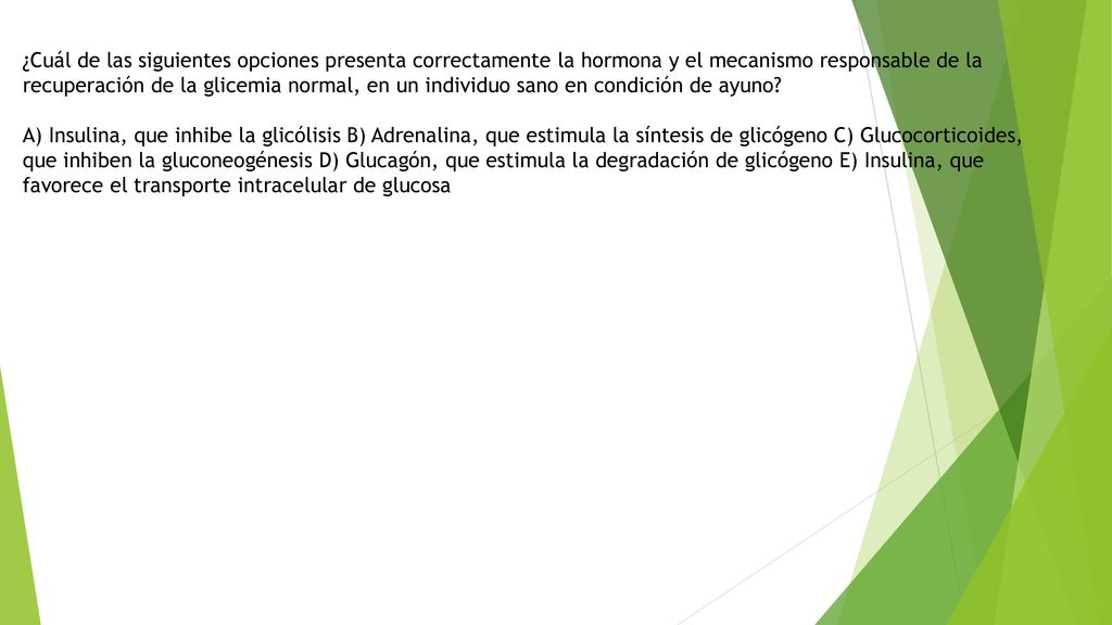 ¿Cuál de las siguientes opciones presenta correctamente la hormona y el mecanismo responsable de la recuperación de la glicemia normal, en un individuo sano en condición de ayuno