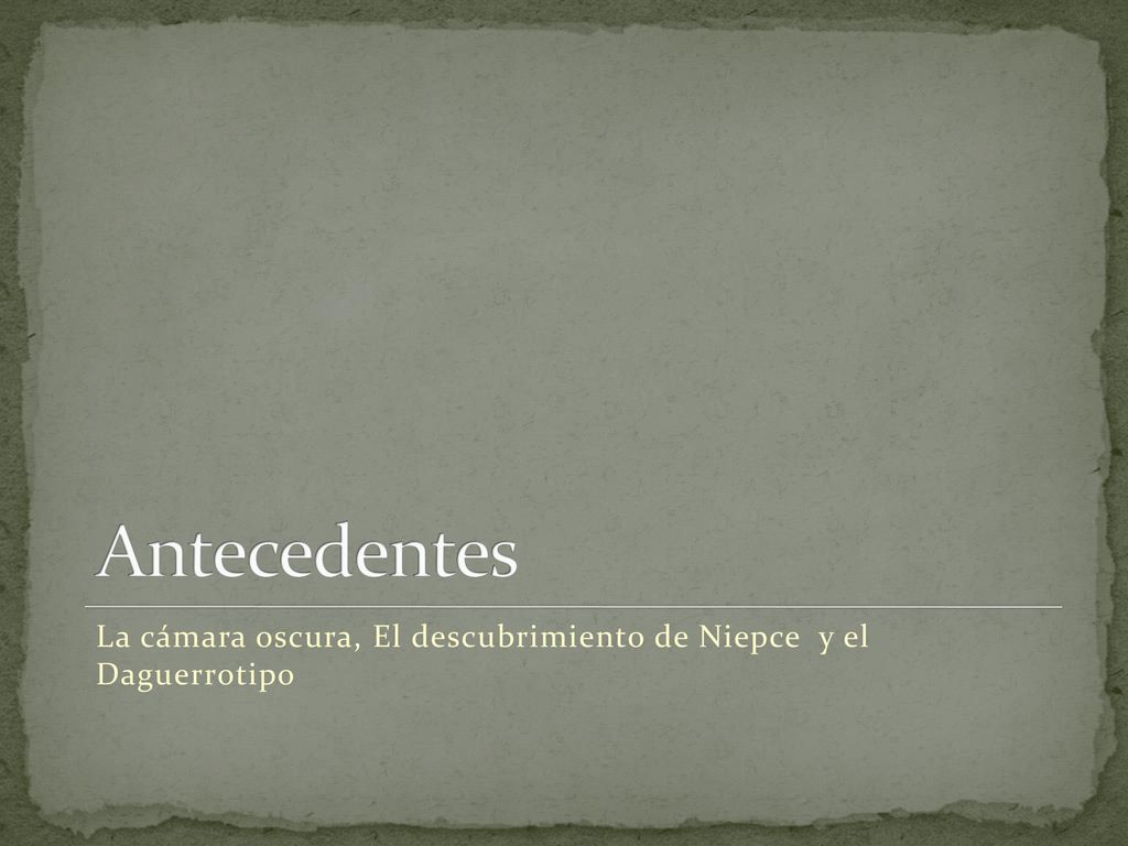 Antecedentes La cámara oscura, El descubrimiento de Niepce y el Daguerrotipo