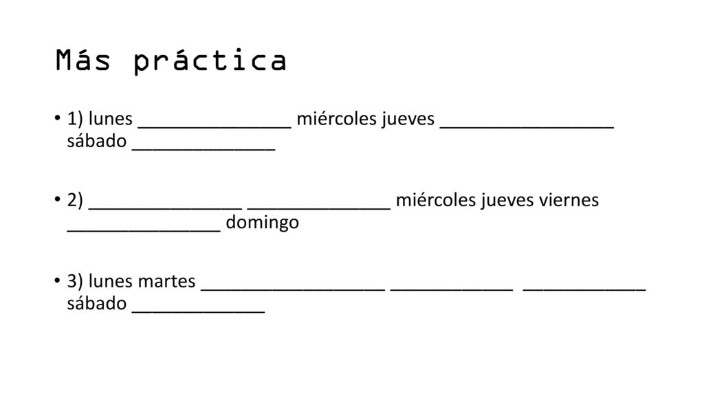 Más práctica 1) lunes _______________ miércoles jueves _________________ sábado ______________.