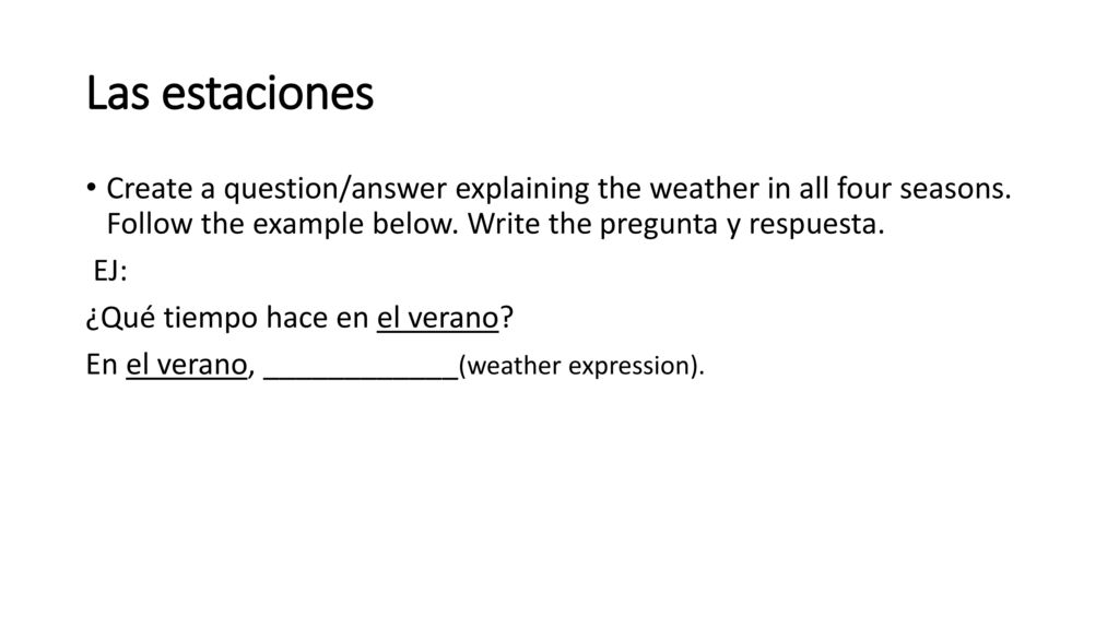 Las estaciones Create a question/answer explaining the weather in all four seasons. Follow the example below. Write the pregunta y respuesta.