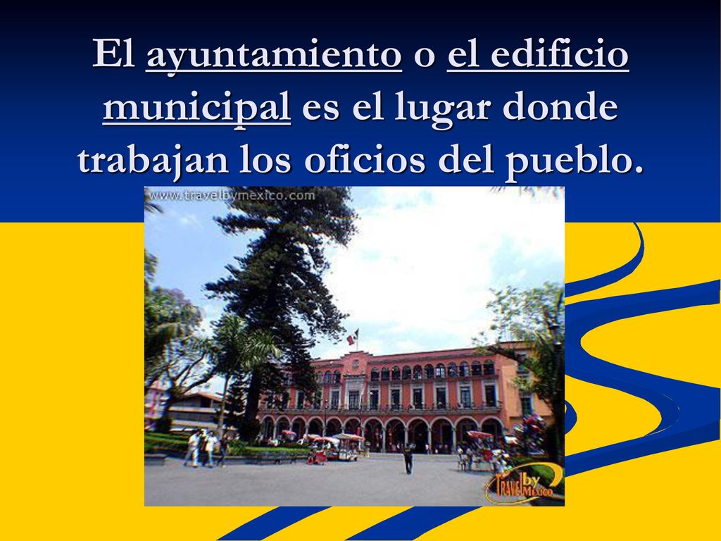 El ayuntamiento o el edificio municipal es el lugar donde trabajan los oficios del pueblo.