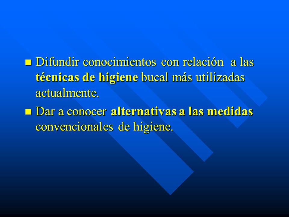 Difundir conocimientos con relación a las técnicas de higiene bucal más utilizadas actualmente.