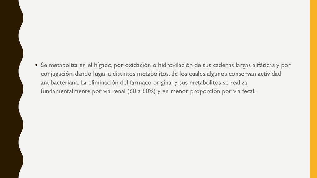 Se metaboliza en el hígado, por oxidación o hidroxilación de sus cadenas largas alifáticas y por conjugación, dando lugar a distintos metabolitos, de los cuales algunos conservan actividad antibacteriana.