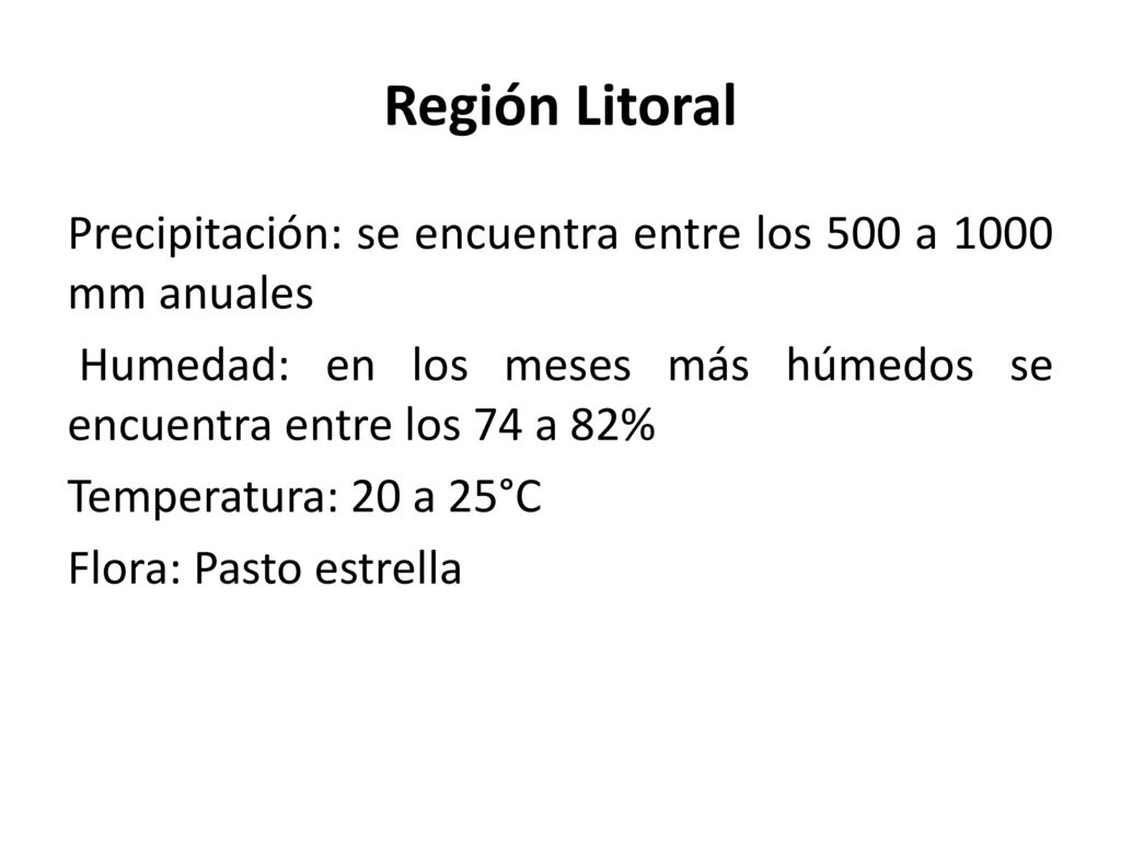 Región Litoral Precipitación: se encuentra entre los 500 a 1000 mm anuales. Humedad: en los meses más húmedos se encuentra entre los 74 a 82%