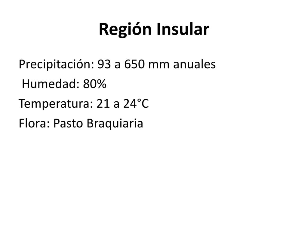 Región Insular Precipitación: 93 a 650 mm anuales Humedad: 80%