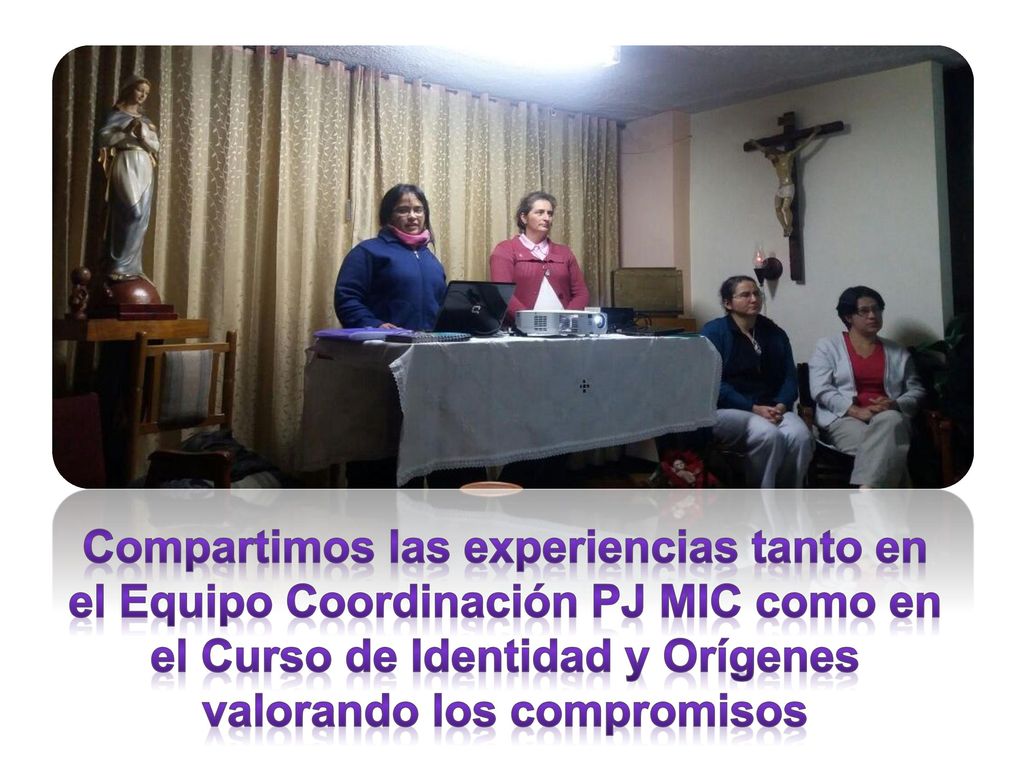 Compartimos las experiencias tanto en el Equipo Coordinación PJ MIC como en el Curso de Identidad y Orígenes valorando los compromisos