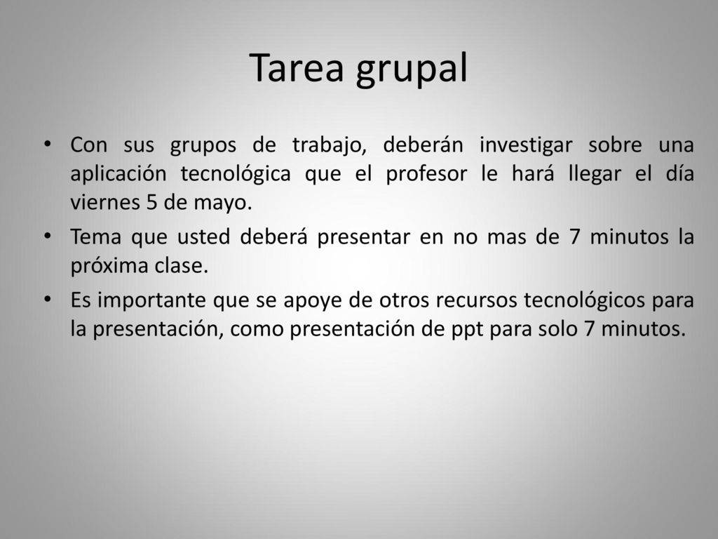 Tarea grupal Con sus grupos de trabajo, deberán investigar sobre una aplicación tecnológica que el profesor le hará llegar el día viernes 5 de mayo.