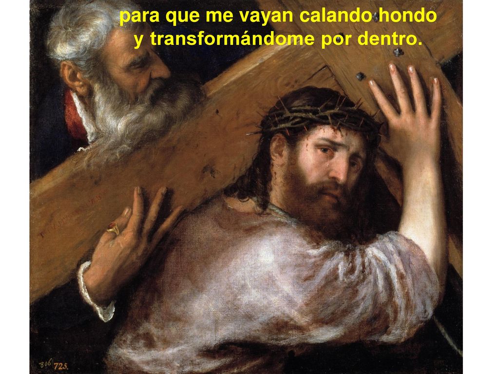 para que me vayan calando hondo y transformándome por dentro.