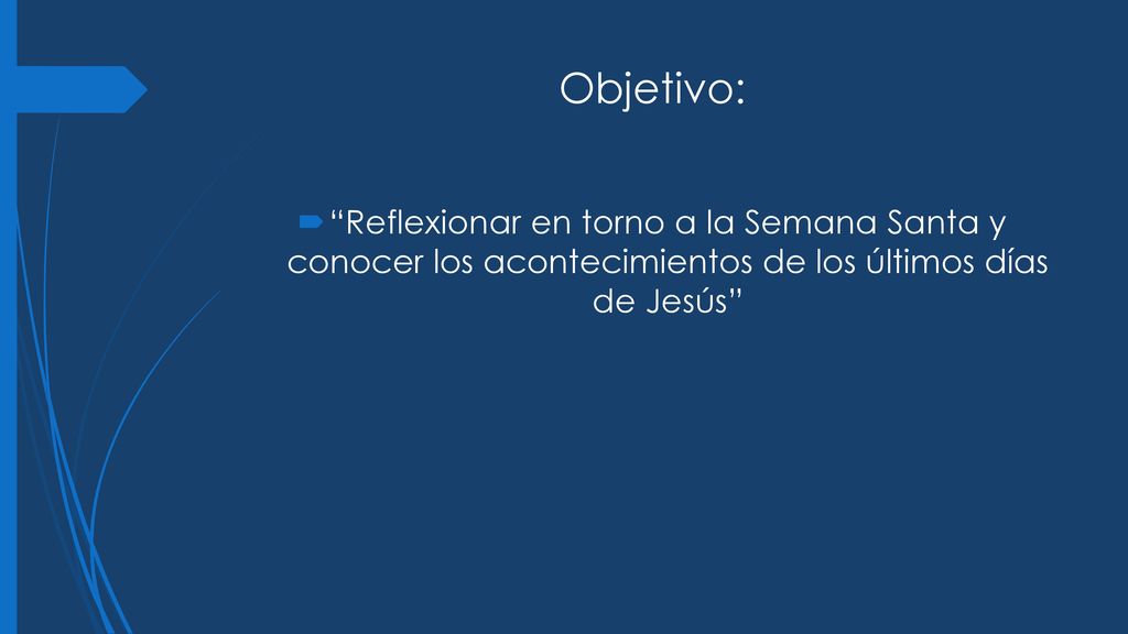 Objetivo: Reflexionar en torno a la Semana Santa y conocer los acontecimientos de los últimos días de Jesús