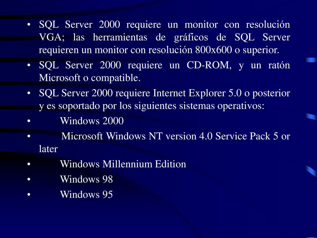 SQL Server 2000 requiere un monitor con resolución VGA; las herramientas de gráficos de SQL Server requieren un monitor con resolución 800x600 o superior.