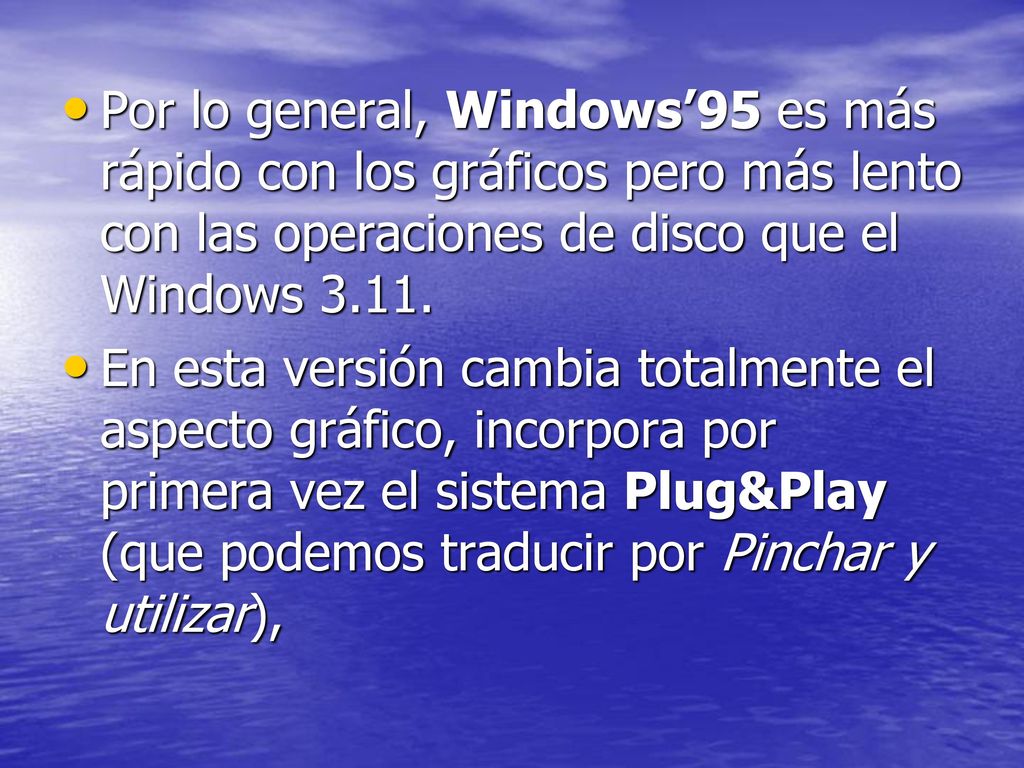Por lo general, Windows’95 es más rápido con los gráficos pero más lento con las operaciones de disco que el Windows 3.11.