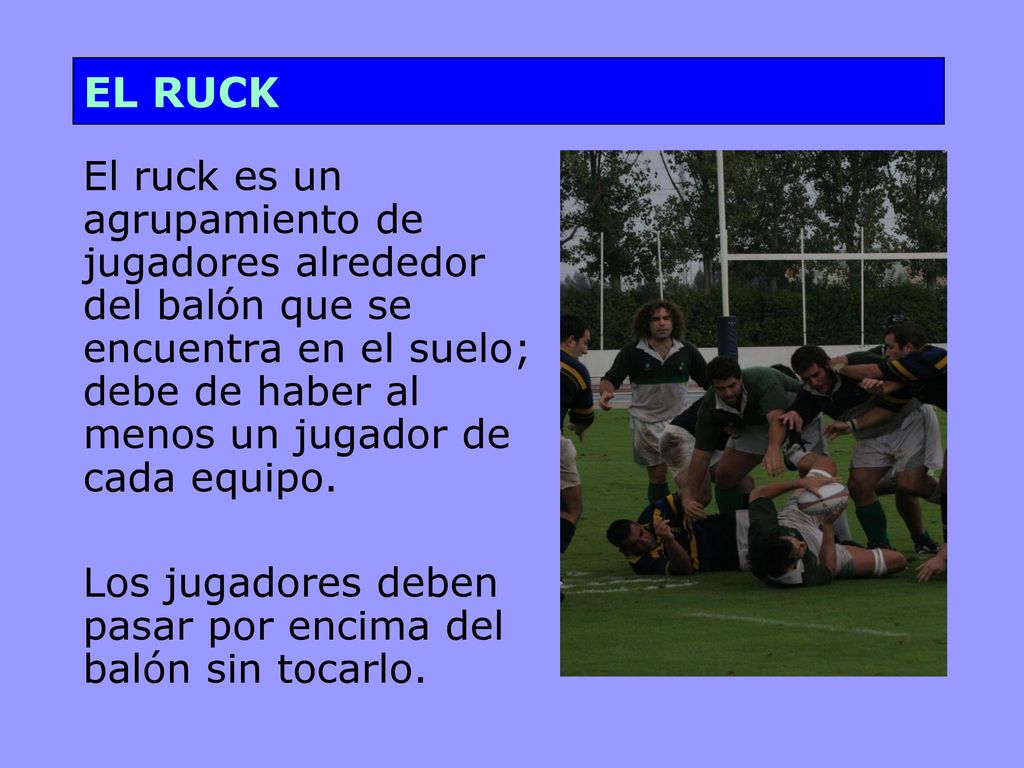 EL RUCK Los jugadores deben pasar por encima del balón sin tocarlo.