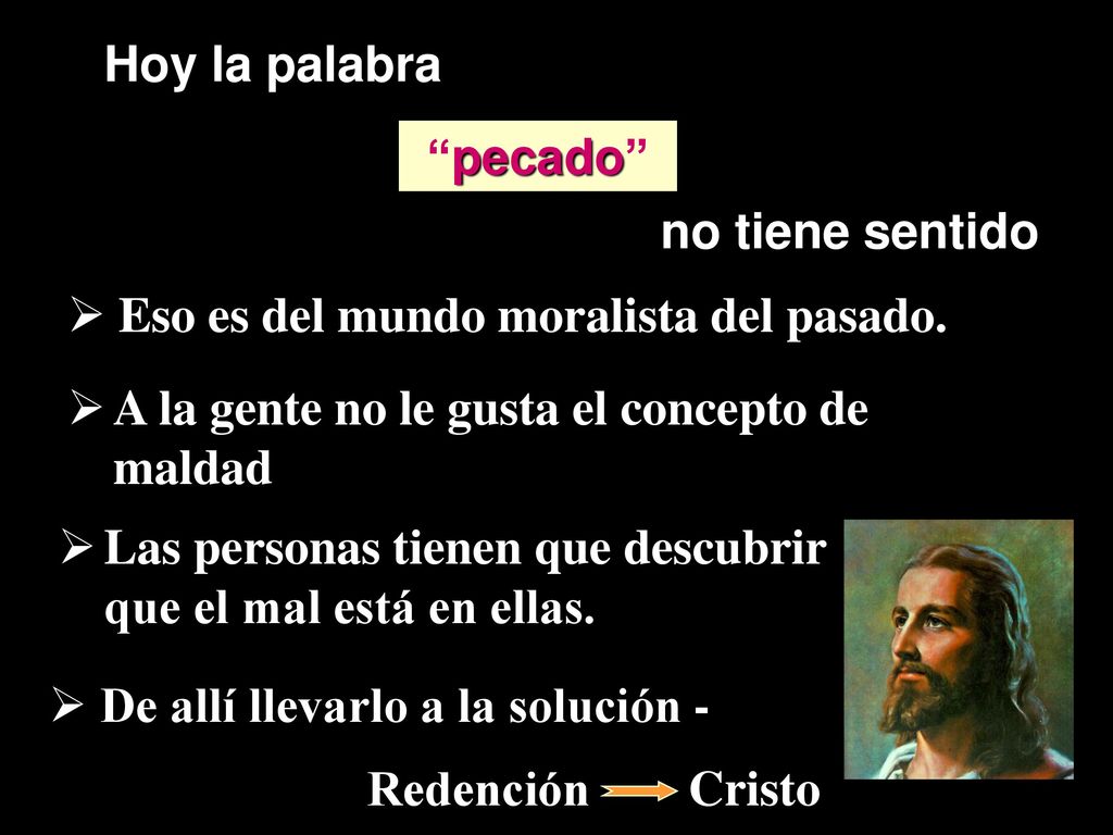 Hoy la palabra pecado no tiene sentido. Eso es del mundo moralista del pasado. A la gente no le gusta el concepto de maldad.