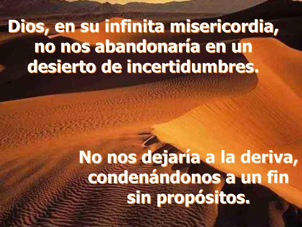No nos dejaría a la deriva, condenándonos a un fin sin propósitos.