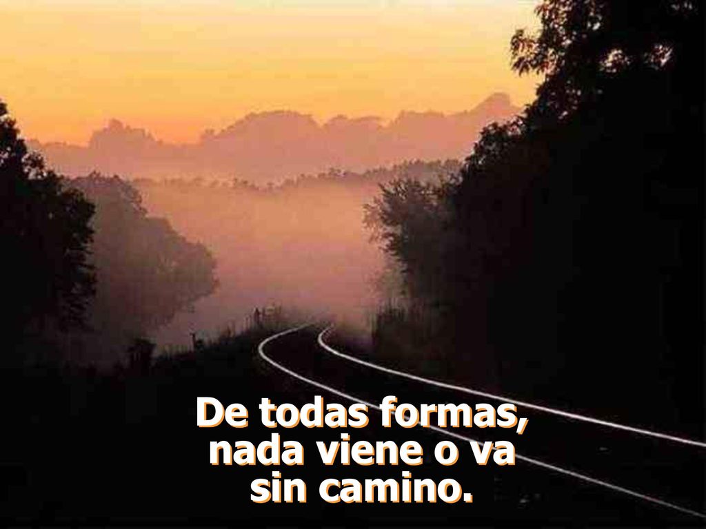 De todas formas, nada viene o va sin camino.