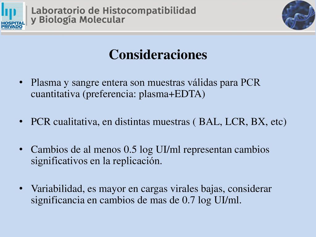 Consideraciones Plasma y sangre entera son muestras válidas para PCR cuantitativa (preferencia: plasma+EDTA)