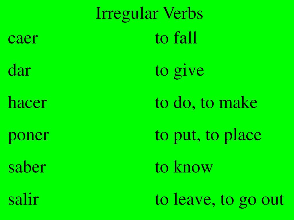Irregular Verbs caer to fall. dar to give. hacer to do, to make. poner to put, to place.