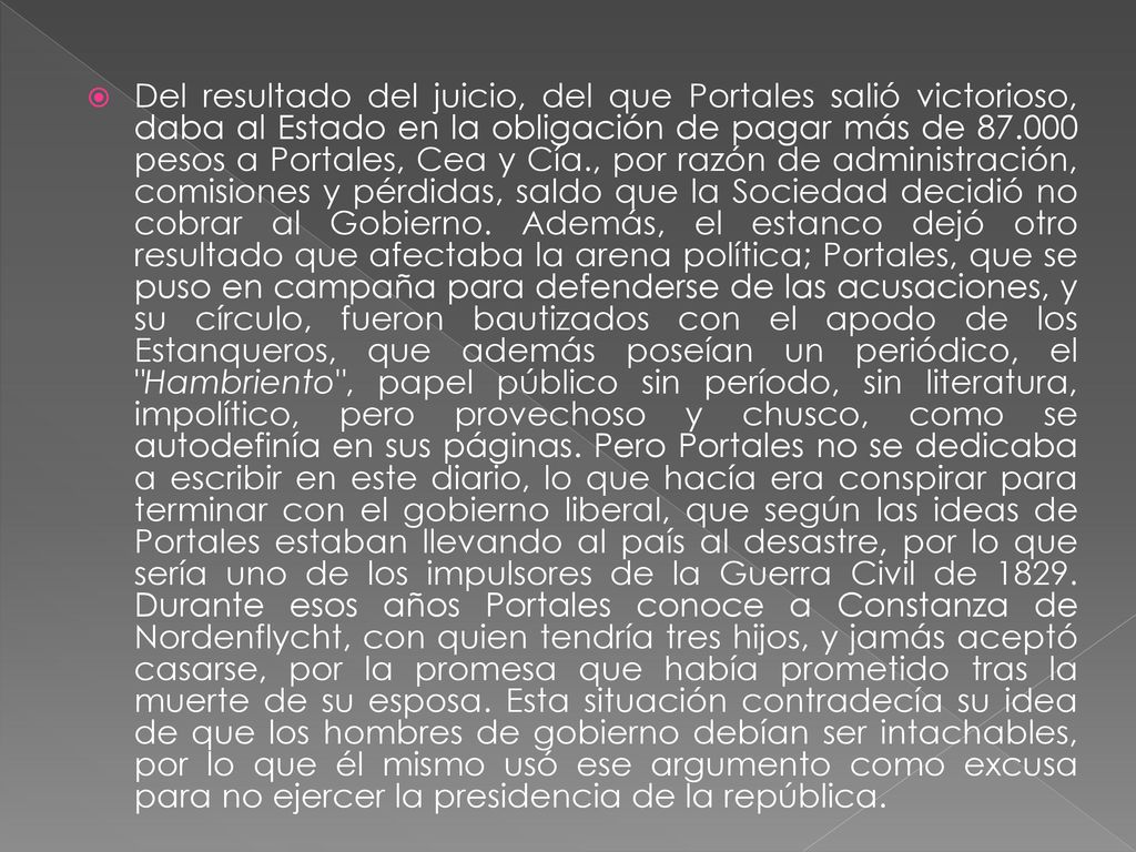 Del resultado del juicio, del que Portales salió victorioso, daba al Estado en la obligación de pagar más de pesos a Portales, Cea y Cía., por razón de administración, comisiones y pérdidas, saldo que la Sociedad decidió no cobrar al Gobierno.