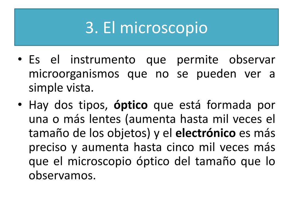 3. El microscopio Es el instrumento que permite observar microorganismos que no se pueden ver a simple vista.