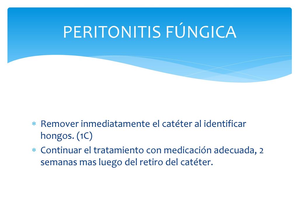 Peritonitis fúngica Remover inmediatamente el catéter al identificar hongos. (1C)