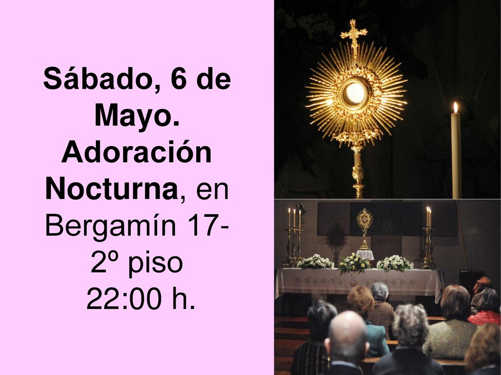 Sábado, 6 de Mayo. Adoración Nocturna, en Bergamín 17- 2º piso 22:00 h.