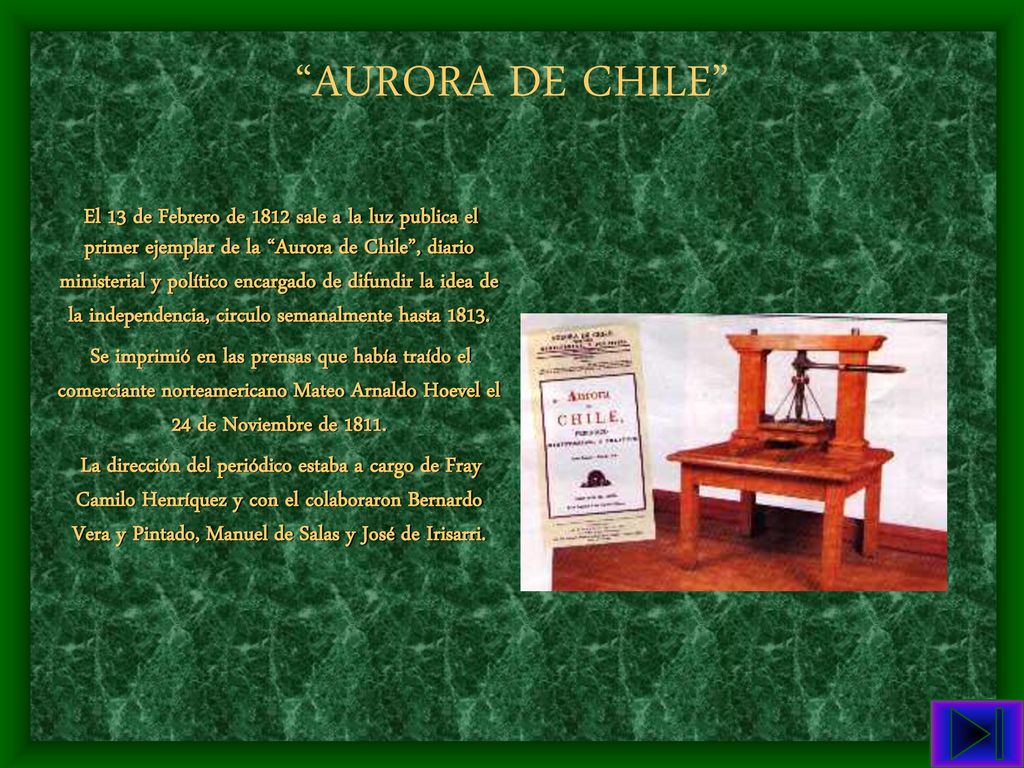 El 13 de Febrero de 1812 sale a la luz publica el primer ejemplar de la Aurora de Chile , diario ministerial y político encargado de difundir la idea de la independencia, circulo semanalmente hasta 1813.