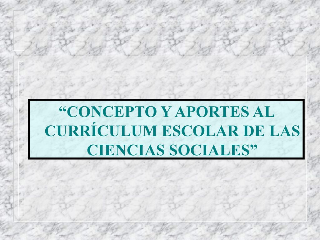 CONCEPTO Y APORTES AL CURRÍCULUM ESCOLAR DE LAS CIENCIAS SOCIALES