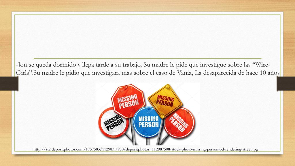 -Jon se queda dormido y llega tarde a su trabajo, Su madre le pide que investigue sobre las Wire- Girls .Su madre le pidio que investigara mas sobre el caso de Vania, La desaparecida de hace 10 años