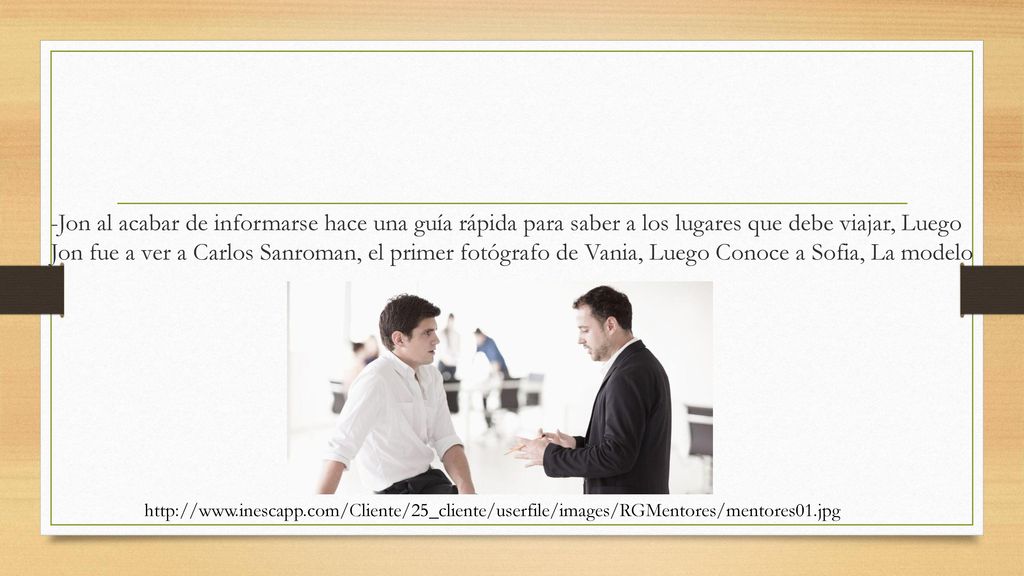 -Jon al acabar de informarse hace una guía rápida para saber a los lugares que debe viajar, Luego Jon fue a ver a Carlos Sanroman, el primer fotógrafo de Vania, Luego Conoce a Sofia, La modelo