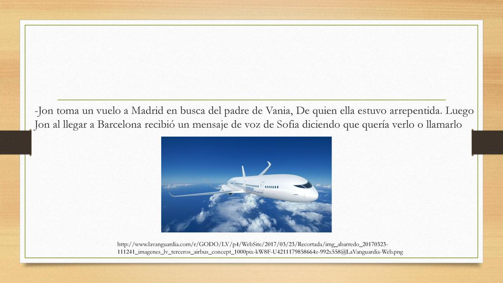 -Jon toma un vuelo a Madrid en busca del padre de Vania, De quien ella estuvo arrepentida. Luego Jon al llegar a Barcelona recibió un mensaje de voz de Sofia diciendo que quería verlo o llamarlo