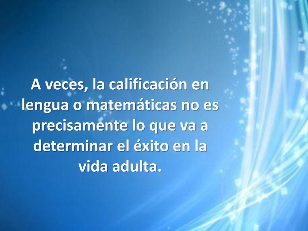 A veces, la calificación en lengua o matemáticas no es precisamente lo que va a determinar el éxito en la vida adulta.