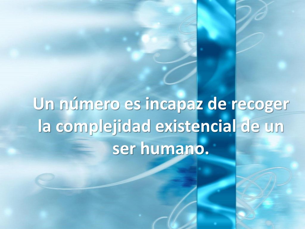 Un número es incapaz de recoger la complejidad existencial de un ser humano.