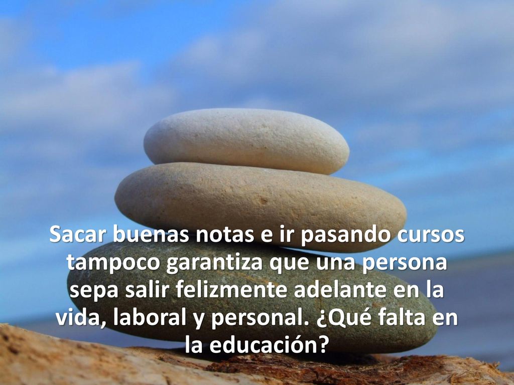 Sacar buenas notas e ir pasando cursos tampoco garantiza que una persona sepa salir felizmente adelante en la vida, laboral y personal.
