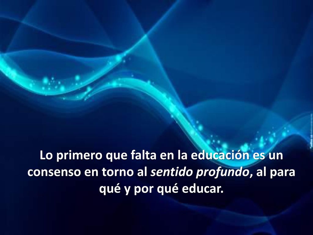 Lo primero que falta en la educación es un consenso en torno al sentido profundo, al para qué y por qué educar.