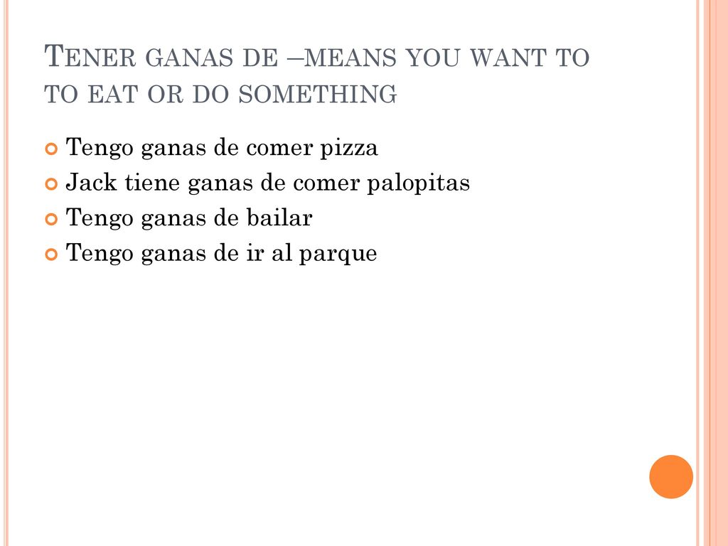 Tener ganas de –means you want to to eat or do something